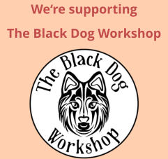We‘re supporting The Black Dog Workshop